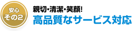 親切・丁寧な高品質サービス